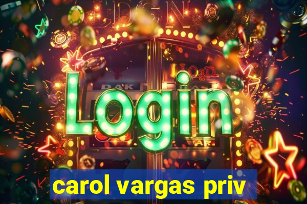 carol vargas priv